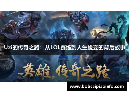 Uzi的传奇之路：从LOL赛场到人生蜕变的背后故事