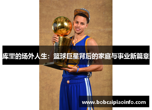 库里的场外人生：篮球巨星背后的家庭与事业新篇章