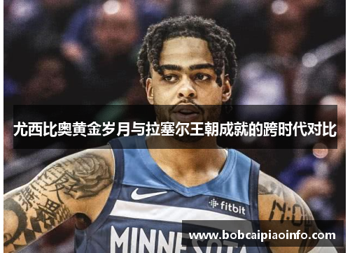 尤西比奥黄金岁月与拉塞尔王朝成就的跨时代对比